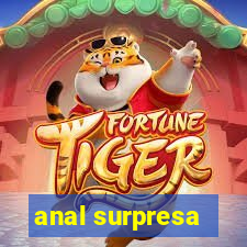 anal surpresa